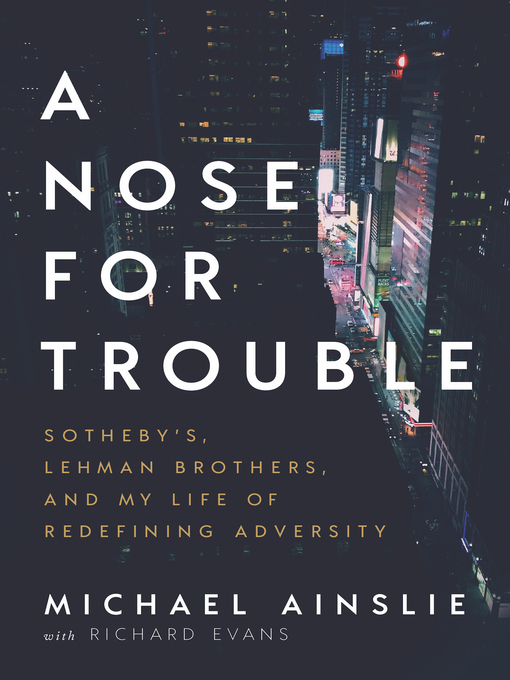 Title details for A Nose for Trouble: Sotheby's, Lehman Brothers, and My Life of Redefining Adversity by Michael Ainslie - Available